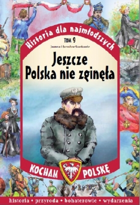 Historia dla najmłodszych Tom 9 Jeszcze Polska nie zginęła - Szarek Joanna, Szarek Jarosław<br />
