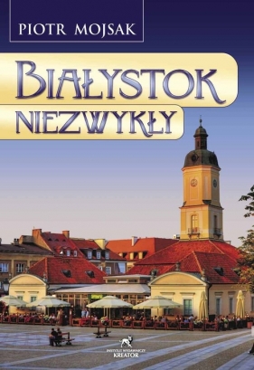 Białystok niezwykły - Mojsak Piotr