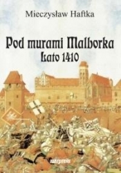 Pod murami Malborka. Lato 1410 - Haftka Mieczysław