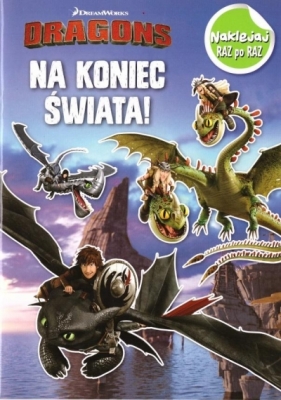 Dragons. Naklejej raz po raz. Na koniec świata - Opracowanie zbiorowe