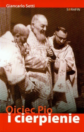 Ojciec Pio i cierpienie - Setti Giancarlo