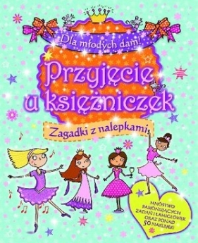 Dla młodych dam! Przyjęcie u księżniczek. Zagadki z nalepkami - Opracowanie zbiorowe