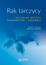 Rak tarczycy Aktualne metody diagnostyki i leczenia Barbara Jarząb