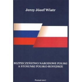 Bezpieczeństwo narodowe polski a stosunki polsko-rosyjskie - Wiatr Jerzy Józef
