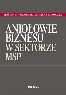 Aniołowie biznesu w sektorze MSP - Mikołajczak Bożena, Krawczyk Marzena