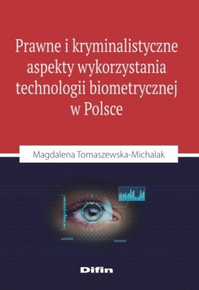 Prawne i kryminalistyczne aspekty wykorzystania technologii biometrycznej w Polsce - Tomaszewska-Michalak Magdalena