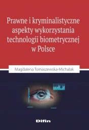 Prawne i kryminalistyczne aspekty wykorzystania technologii biometrycznej w Polsce - Tomaszewska-Michalak Magdalena