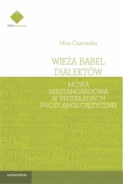 Wieża Babel dialektów. Mowa niestandardowa w przekładach prozy anglojęzycznej - Mira Czarnecka