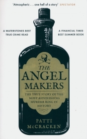 The Angel Makers. The True Story of the Most Astonishing Murder Ring in History - Patti McCracken