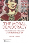 The Moral Democracy The Political Thought of Aung San Suu Kyi Lubina Michał