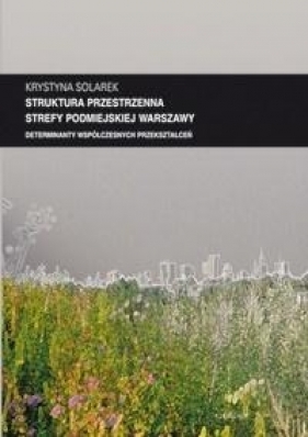 Struktura przestrzenna strefy podmiejskiej Warszawy - Solarek Krystyna 