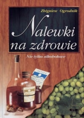 Nalewki na zdrowie - Zbigniew Ogrodnik