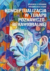 Konceptualizacja w terapii poznawczo-behawioralnej - Stefaniak Wojciech , Łysiak Małgorzata