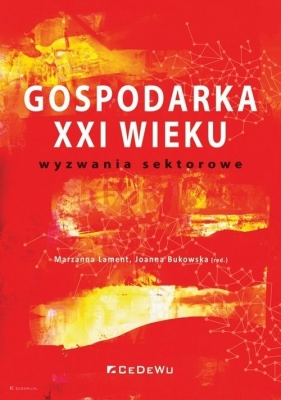 Gospodarka XXI wieku - wyzwania sektorowe - Marzanna Lament, Joanna Bukowska (red.)