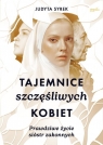 Tajemnice szczęśliwych kobiet Prawdziwe życie sióstr zakonnych Judyta Syrek