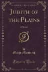 Judith of the Plains A Novel (Classic Reprint) Manning Marie
