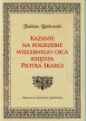 Kazanie na pogrzebie wielebnego ojca księdza Piotra Skargi Fabian Birkowski