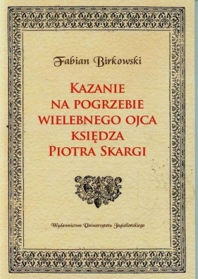 Kazanie na pogrzebie wielebnego ojca księdza Piotra Skargi - Fabian Birkowski