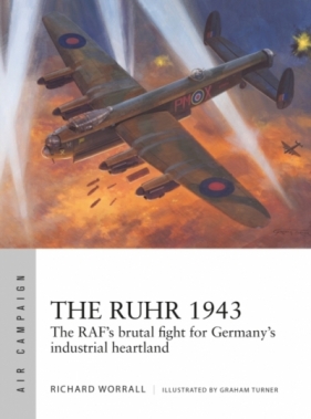 The Ruhr 1943: The RAF’s brutal fight for Germany’s industrial heartland - Richard Worrall
