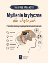 Myślenie krytyczne dla chętnych. Przydatnik metodyczny o dylematach Mariusz Kalandyk
