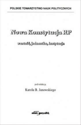 Nowa Konstytucja RP wartość, jednostka, instytucje - Karol B. Janowski