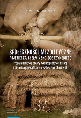 Społeczności mezolityczne Pojezierza Chełmińsko-Dobrzyńskiego - Osipowicz Grzegorz