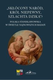 "Skłócony naród, król niepewny, szlachta dzika"?