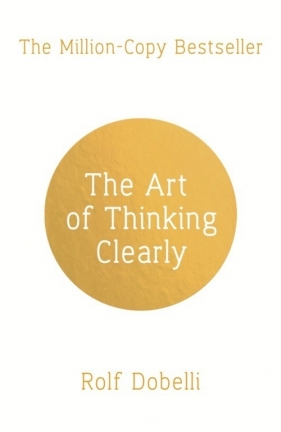 The Art of Thinking Clearly - Dobelli Rolf