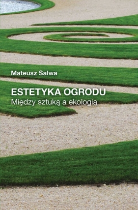 Estetyka ogrodu Między sztuką a ekologią - Salwa Mateusz