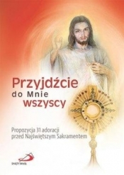 Przyjdźcie do Mnie wszyscy. - Opracowanie zbiorowe