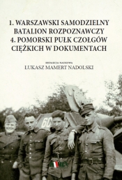 1 Warszawski Samodzielny Batalion Rozpoznawczy. 4 Pomorski Pułk Czołgów ciężkich w dokumentach - Łukasz Mamert Nadolski