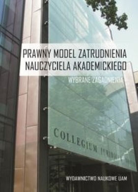Prawny model zatrudnienia nauczyciela akademickiego Wybrane zagadnienia - Anna Musiała, Aleksandra Bocheńska