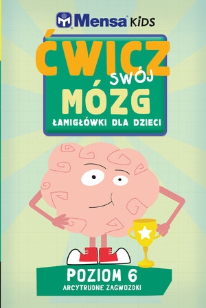 Mensa Kids. Ćwicz swój mózg. Łamigłówki dla dzieci. Poziom 6: Arcytrudne zagwozdki