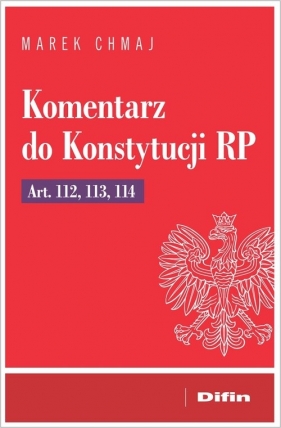 Komentarz do Konstytucji RP Art. 112, 113, 114 - Marek Chmaj