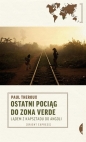 Ostatni pociąg do zona verde. - Paul Theroux