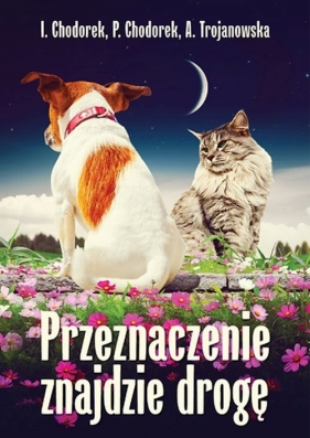 Przeznaczenie znajdzie drogę - Piotr Chodorek, Iwona Chodorek, Anula Trojanowska