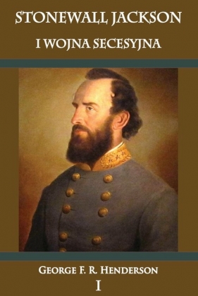 Stonewall Jackson i Wojna Secesyjna Tom 1 - Henderson George F. R.