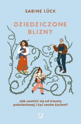 Dziedziczone blizny. Jak uwolnić się od traumy pokoleniowej i żyć swoim życiem? - Sabine Lück