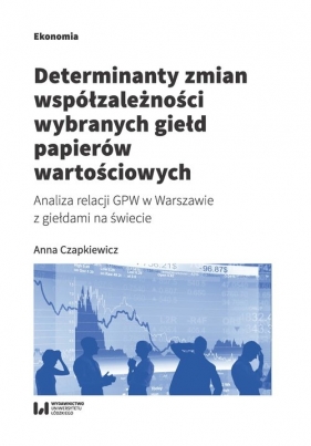 Determinanty zmian współzależności wybranych giełd papierów wartościowych - Czapkiewicz Anna