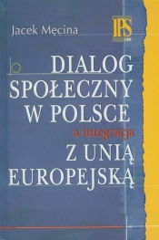 Dialog społeczny w Polsce a integracja z Unią Europejską - Męcina Jacek