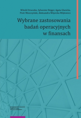 Wybrane zastosowania badań operacyjnych w finansach - Witold Orzeszko, Sylwester Bejger, Agata Gluzicka, Piotr Miszczyński, Aleksandra Wójcicka-Wójtowicz