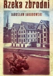 Rzeka zbrodni - Jakubowski Jarosław