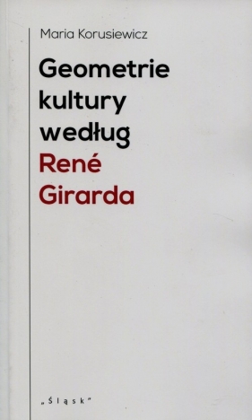 Geometrie kultury według Rene Girarda - Korusiewicz Maria