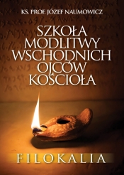 Szkoła modlitwy wschodnich Ojców Kościoła. Filokalia - Józef Naumowicz