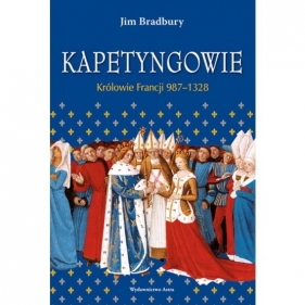 Kapetyngowie. Królowie Francji 987-1328 - Bradbury Jim