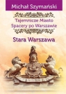 Tajemnicze Miasto Spacery po Warszawie Stara Warszawa Szymański Michał