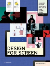 Design for Screen: Graphic Design Solutions for Great User Experiences - Shaoqiang Wang