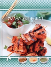 Szaszłyk i kebab. Sprawdzone przepisy - Opracowanie zbiorowe