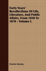 Forty Years' Recollections of Life, Literature, and Public Affairs, from 1830 to 1870 - Volume I.