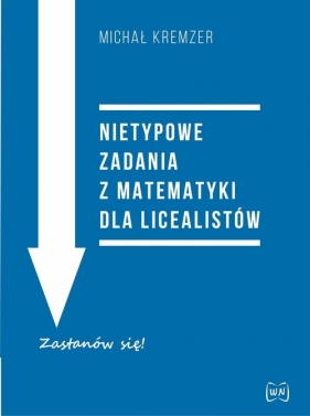 Nietypowe zadania z matematyki dla licealistów - Michał Kremzer